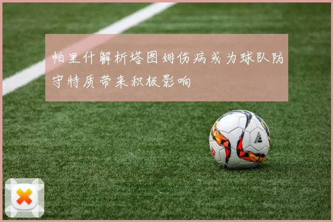 帕里什解析塔图姆伤病或为球队防守特质带来积极影响